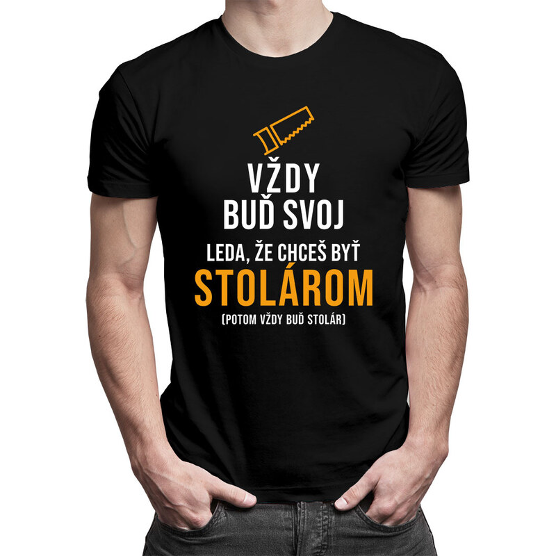E-shop Garibald Vždy buď svoj, leda, že chceš byť stolárom - pánske