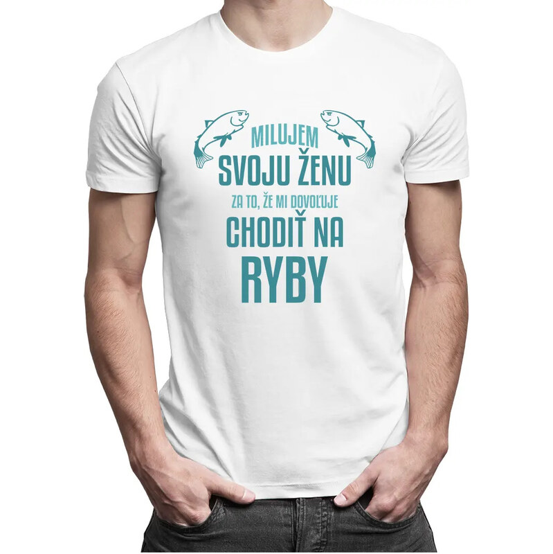 E-shop Garibald Milujem svoju ženu za to, že mi dovoľuje chodiť na ryby