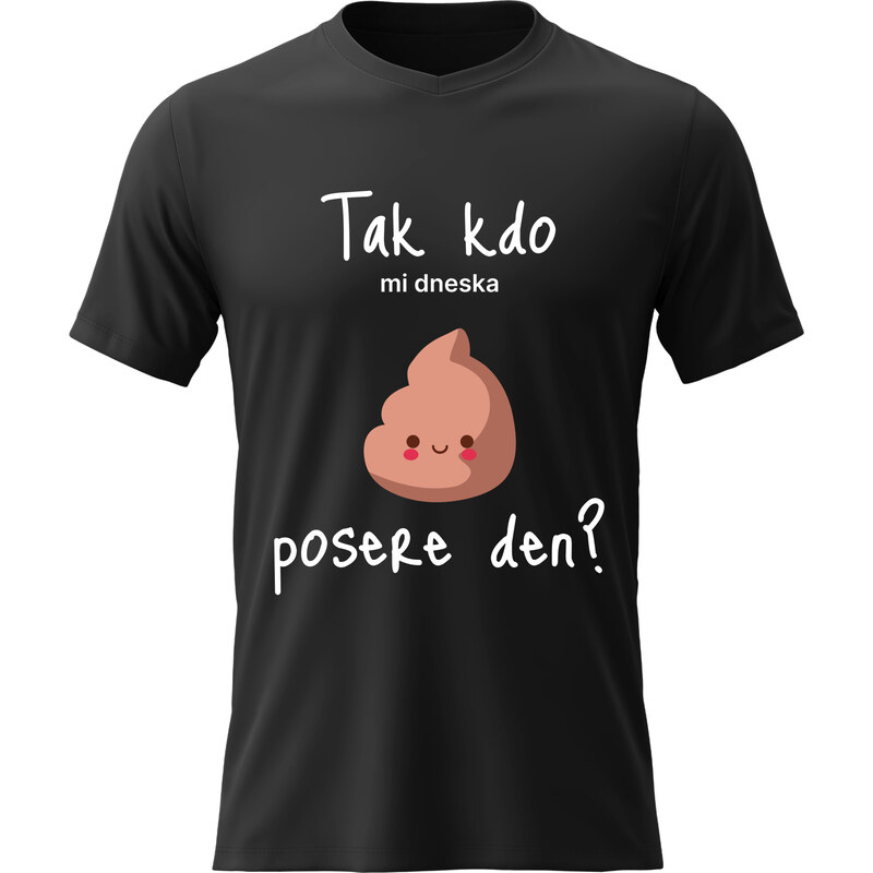 Pánské bavlněné tričko s potiskem - TAK KDO MI DNESKA POSERE DEN? - 68220288