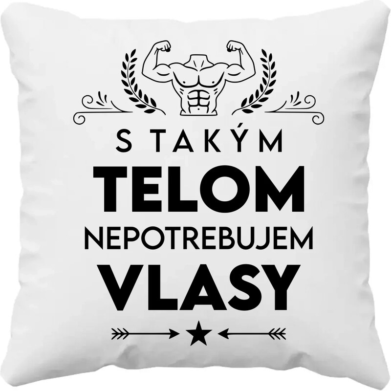 E-shop Garibald S takým telom, nepotrebujem vlasy - vankúš s potlačou